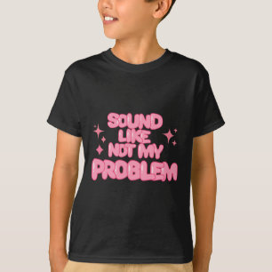 Sound Like Not My Problem Sticker T-Shirt
