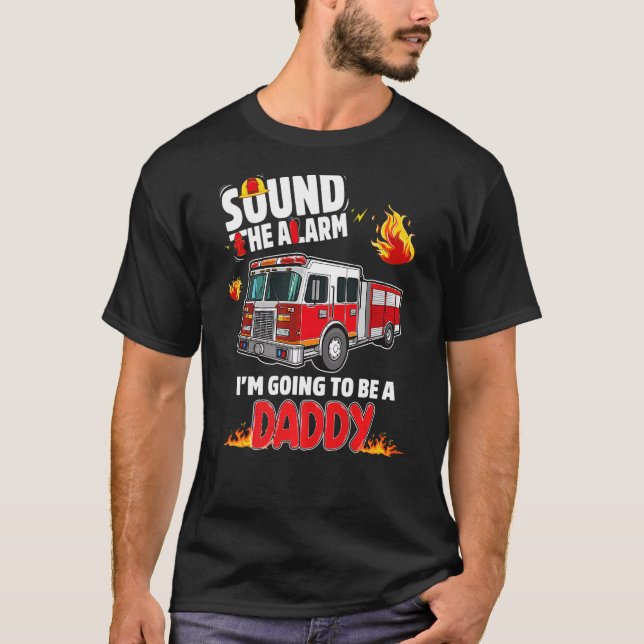 Sound The Alarm Daddy To Be Baby Reveal Firefighti T-Shirt (Front)