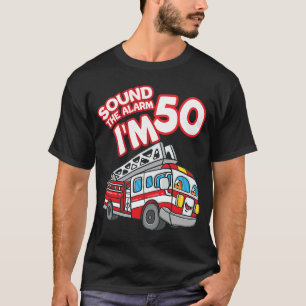Sound The Alarm I'm 50 Fire Engine Firefighter 50t T-Shirt