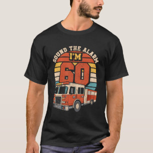 Sound The Alarm I'M 60 Fire Engine Firefighter 60T T-Shirt