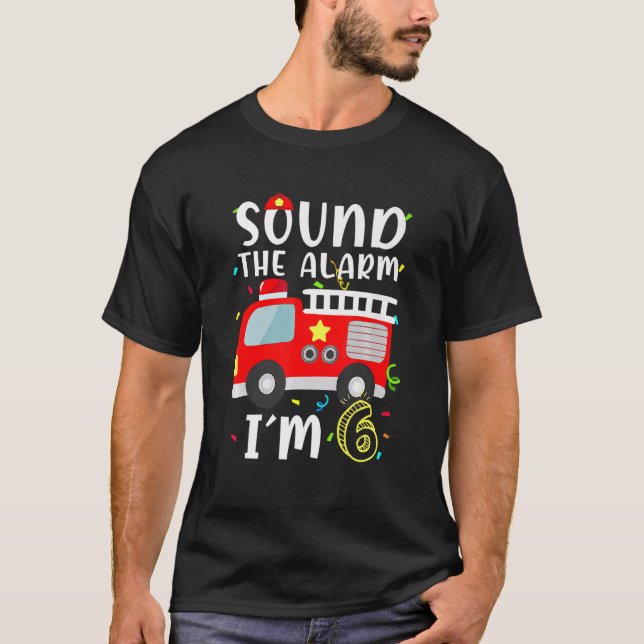 Sound The Alarm I'm 6 Birthday Boy Firefighter 6 Y T-Shirt (Front)