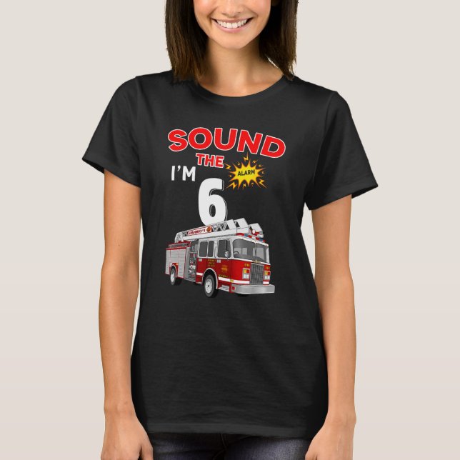 Sound the Alarm I'm 6! Kids Fire Truck Firefighter T-Shirt (Front)