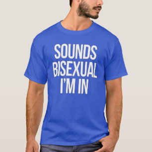 Sounds Bisexual I'm in T-Shirt