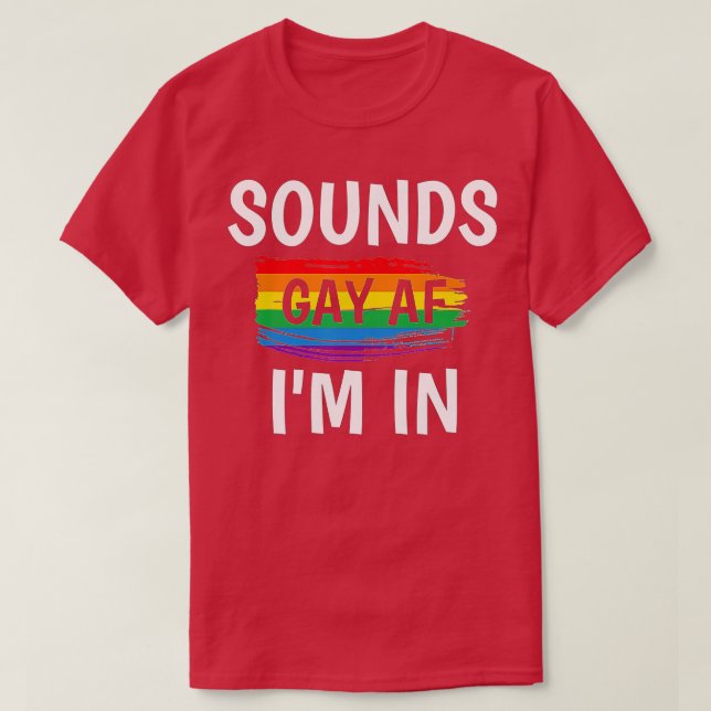 Sounds Gay AF Im In   Gay Pride Rainbow Stripe  T-Shirt (Design Front)