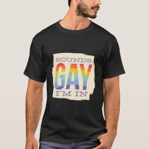 Sounds Gay I Am In T-Shirt