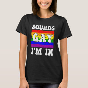 Sounds Gay I m In  LGBTQ Rainbow Flag Gay Pride Al T-Shirt