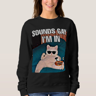 Sounds gay I'm in cat meme women Sweatshirt
