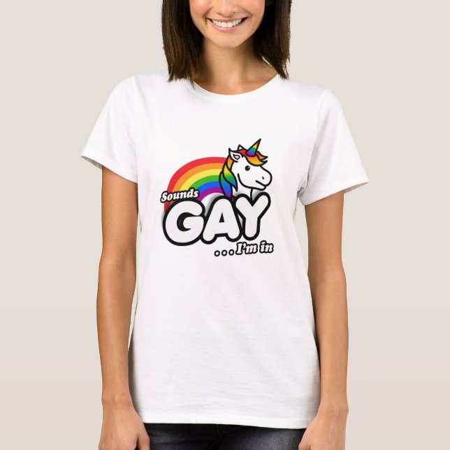 Sounds Gay I'm In - Cute Unicorn Rainbow T-Shirt (Front)