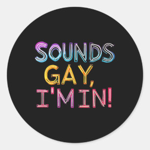 Sounds Gay Im In! Fun, Funny, Bold, Y, Gay, Daddy  Classic Round Sticker