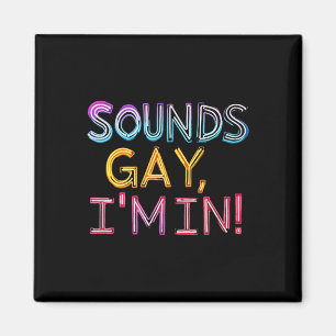 Sounds Gay Im In! Fun, Funny, Bold, Y, Gay, Daddy  Magnet