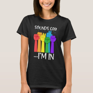 Sounds Gay I'm In Funny Hands Rainbow LGBT Gay Pri T-Shirt