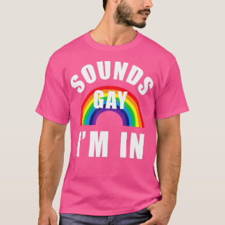 Sounds Gay Im In  Funny LGB Gay Lesbian Bisexual  T-Shirt