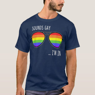 Sounds Gay I'm In Funny LGBT Pride Gift Rainbow Su T-Shirt
