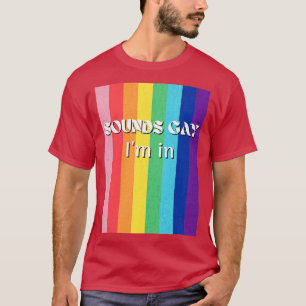 Sounds Gay Im In Funny LGBT Rainbow T-Shirt