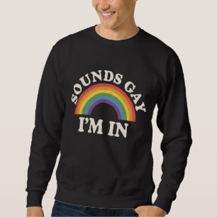 Sounds Gay I'm In Funny LGBTQ Pride Rainbow Sweatshirt