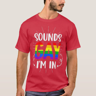Sounds Gay Im In Funny Pride LGBT Flag Rainbow (1) T-Shirt