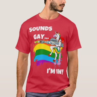 Sounds Gay Im In  Funny Pride Unicorn Rainbow  T-Shirt