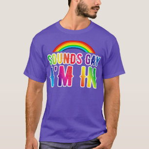 Sounds Gay Im In LGBT Funny s  T-Shirt