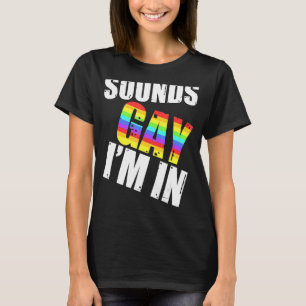 Sounds Gay I'm In  LGBT Gay Lesbian Rainbow Pride  T-Shirt