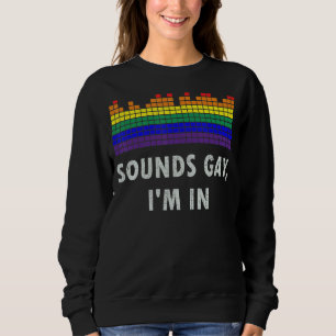 Sounds Gay I'm In Lgbt Gay Pride Rainbow Sweatshirt