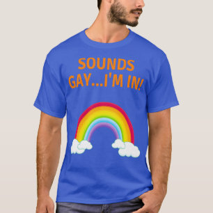 Sounds Gay Im In LGBT Queer T-Shirt