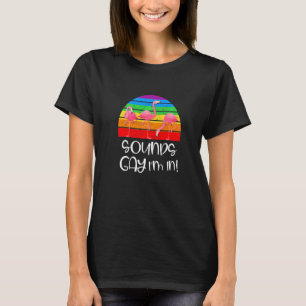 Sounds Gay Im In Lgbtq Flamingo Rainbow Pride Mon T-Shirt