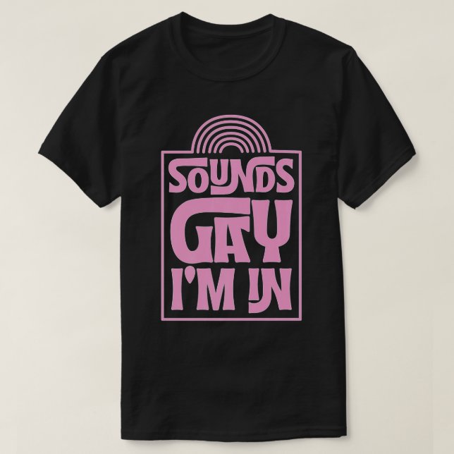 Sounds Gay Im In Minimalist LGBTQ Rainbow Pride Mo T-Shirt (Design Front)