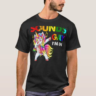 Sounds Gay I'm In   Pride Dabbing Unicorn Rainbow  T-Shirt