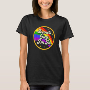 Sounds Gay I'm In Rainbow Gay Pride Lgbt Lgbtq Pri T-Shirt