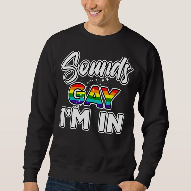 Sounds Gay I'm In   Rainbow Pride 1 Sweatshirt (Front)