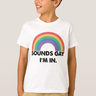 Sounds Gay Im In Rainbow Pride Month Gay  T-Shirt