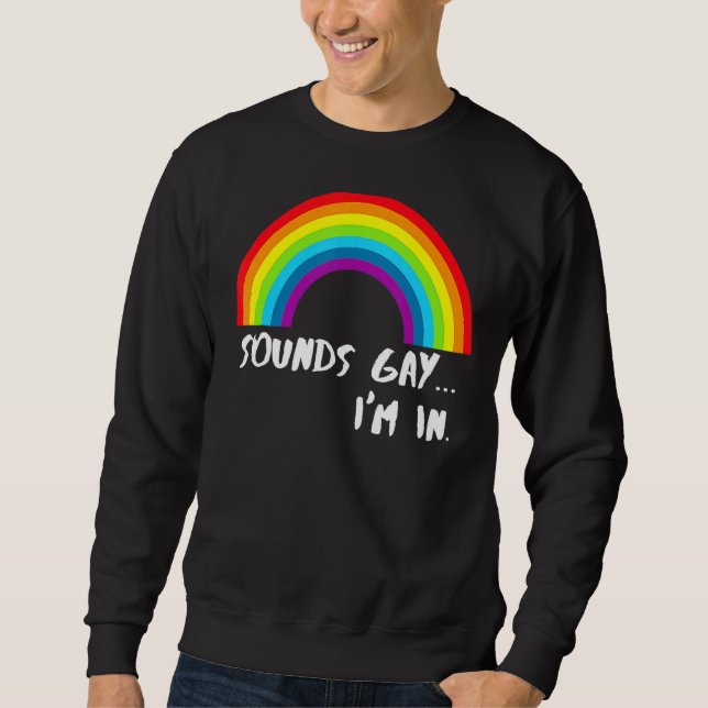 Sounds Gay I'm In   Rainbow Pride Sweatshirt (Front)