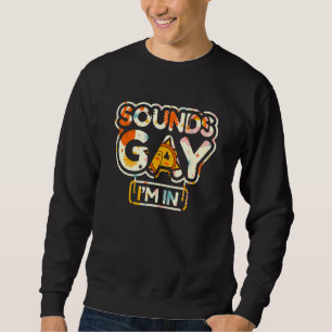 Sounds Gay I'm In Sweatshirt