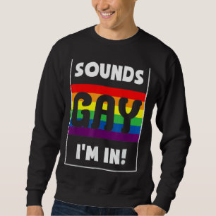 Sounds Gay I'm In With Rainbow Flag For Pride Mont Sweatshirt