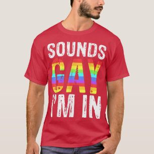 Sounds Gay Im InLGBT Pride Gifts  T-Shirt