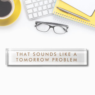 sounds like a tomorrow problem Modern Funny Nameplate