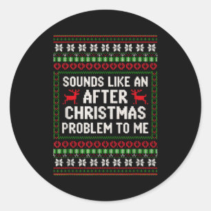 Sounds Like An After Christmas Problem Sweater Xma Classic Round Sticker