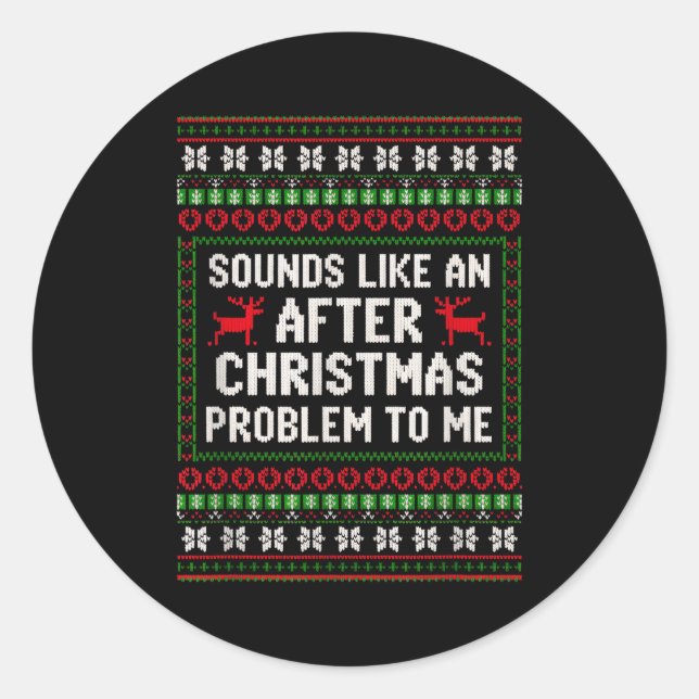 Sounds Like An After Christmas Problem Sweater Xma Classic Round Sticker (Front)