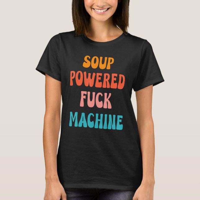 Soup Powered Fck Machine  Saying Quotes Apparel T-Shirt (Front)