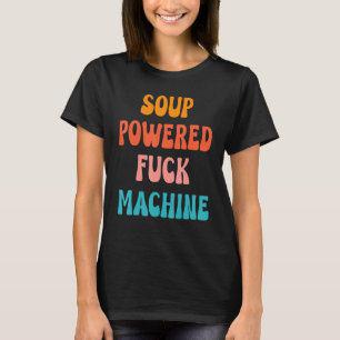 Soup Powered Fck Machine Saying Quotes Apparel T-Shirt
