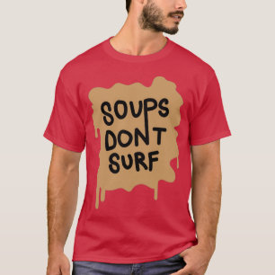 SOUPS DONT SURF T-Shirt