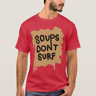 SOUPS DONT SURF T-Shirt