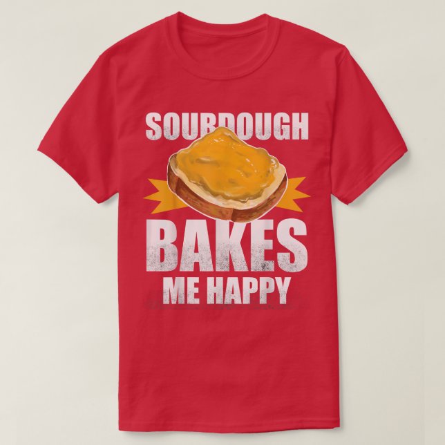 Sourdough Bakes Me Happy  Bread Baking  T-Shirt (Design Front)
