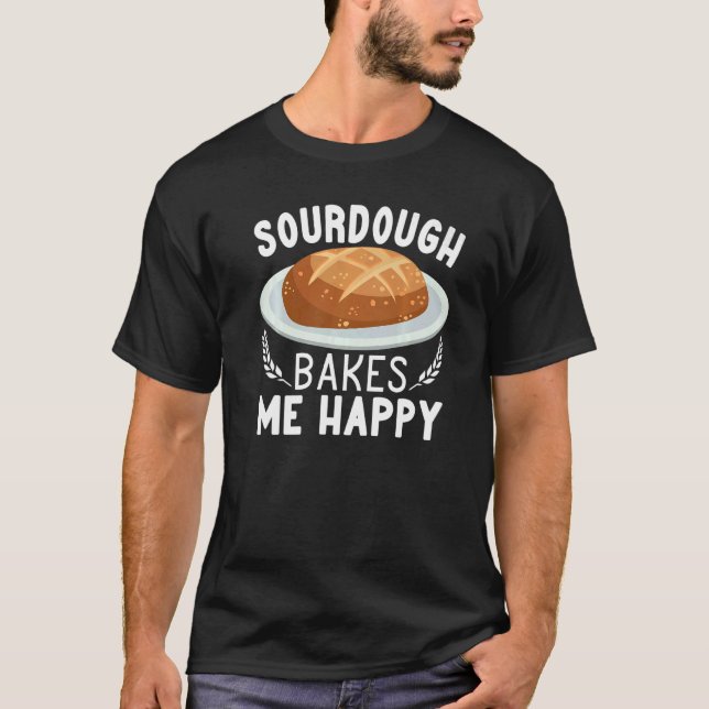 Sourdough Bakes Me Happy bread making women Baking T-Shirt (Front)