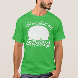 Sourdough Bread Starter Recipes Baking Rolls Begin T-Shirt