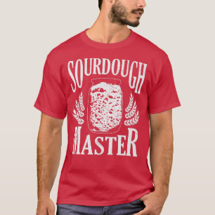 Sourdough Master Flour Water Power Baking Bakery B T-Shirt