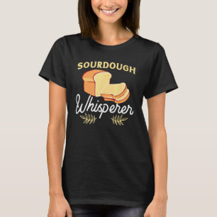 Sourdough Whisperer For Home Bread Bakers T-Shirt