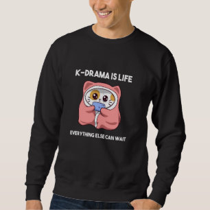 South Korea Korean Drama K-Drama Is Life Everythin Sweatshirt