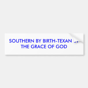 SOUTHERN BY BIRTH-TEXAN BY THE GRACE OF GOD BUMPER STICKER