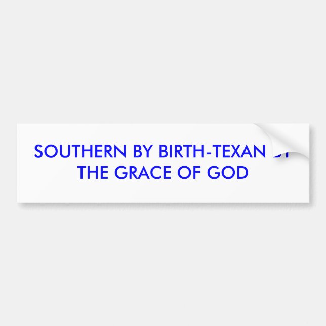 SOUTHERN BY BIRTH-TEXAN BY THE GRACE OF GOD BUMPER STICKER (Front)
